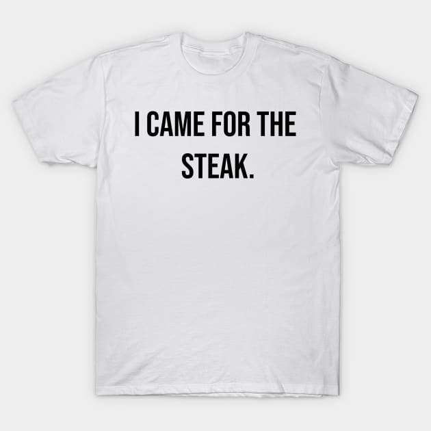 I came for the steak, Carnivore diet slogan T-shirt, for meat and steak lovers, keto friendly T-Shirt T-Shirt by PrimusClothing